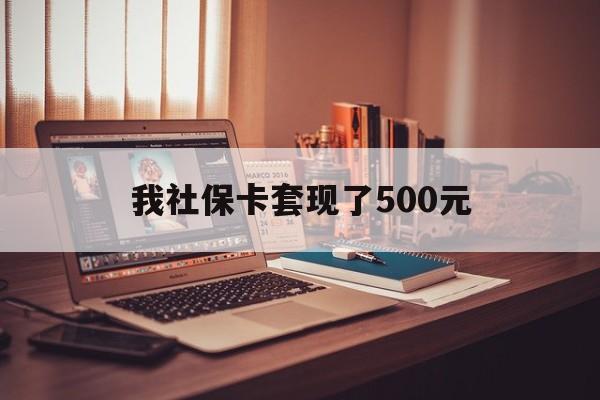 鄂州最新我社保卡套现了500元方法分析(最方便真实的鄂州我社保卡套现了500元怎么办方法)